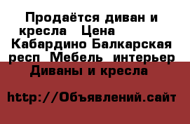 Продаётся диван и кресла › Цена ­ 5 000 - Кабардино-Балкарская респ. Мебель, интерьер » Диваны и кресла   